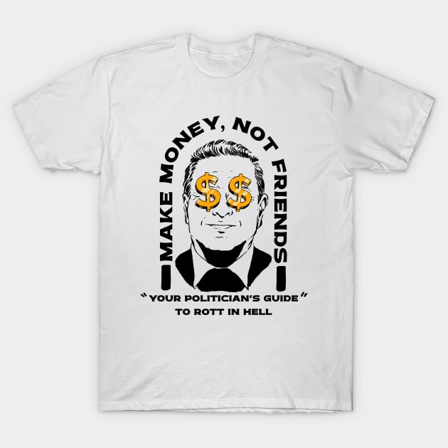 Make Money Not Friends Funny Politician design T-Shirt by A Comic Wizard